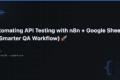 Automating API Testing with n8n + Google Sheets (A Smarter QA Workflow) 🚀 6 Automating API Testing with n8n + Google Sheets (A Smarter QA Workflow) 🚀 — QA Pulse by SK