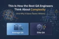 This is How the Elite QA Engineers Think About Complexity And Why It Saves Teams Millions