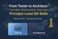 From Software Tester to Architect — The Subtle Thinking Shifts That Unlock Principal-Level QA Skills 3 From Tester to Architect — The Subtle Thinking Shifts That Unlock Principal-Level QA Skills