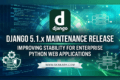 Django 5.1.x maintenance release improving stability for enterprise Python web applications