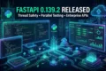 FastAPI 0.139.2 Released showcasing thread-safe router improvements, parallel testing reliability, Python API development, and enterprise backend engineering