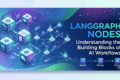 LangGraph Nodes: Understanding the Building Blocks of AI Workflows 4 LangGraph Nodes: Understanding the Building Blocks of AI Workflows
