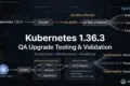 Kubernetes 1.36.3 Released: What QA Engineers Should Test Before Upgrading Kubernetes 1.36.3: What QA Engineers Should Test Before Upgrading