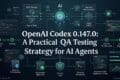 OpenAI Codex 0.147.0 Released: Can Your AI Coding Workflow Pass the Upgrade Test? 5 OpenAI Codex 0.147.0 QA Testing Strategy