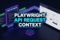 PLAYWRIGHT API REQUEST CONTEXT