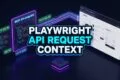 PLAYWRIGHT API REQUEST CONTEXT
