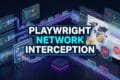 PLAYWRIGHT NETWORK INTERCEPTION