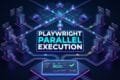 PLAYWRIGHT PARALLEL EXECUTION