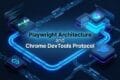 7 Proven Playwright Architecture Secrets: Master CDP & Zero Flake 5 Playwright Architecture and Chrome DevTools Protocol