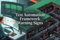 Test Automation Framework Health: 9 Signs Your Tests Are Lying to You Test Automation Framework Warning Signs