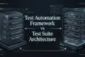 Test Automation Framework vs Test Suite Architecture