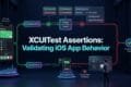 XCUITest Assertions: Validating iOS App Behavior XCUITest assertions validating iOS app behavior with XCTest UI automation
