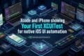 Your First XCUITest: Building a Basic iOS UI Test Xcode and iPhone showing Your First XCUITest for native iOS UI automation