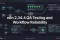 n8n 2.34.4 Released: Essential Changes for API Calls, Scheduled Jobs, Webhooks, AI Agents for an AI Engineer n8n 2.34.4 QA Testing and Workflow Reliability