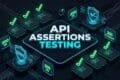API Assertions Testing: 7 Powerful Secrets for QA Engineers API Assertions Testing and Practical Validation