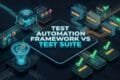 TEST AUTOMATION FRAMEWORK VS TEST SUITE