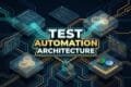 How to Build a Reliable Test Automation Architecture: 7 Powerful Pillars for SDETs How to Build a Reliable Test Automation Architecture