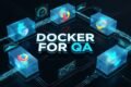 Docker for QA: 7 Best Test Container Secrets DOCKER FOR QA