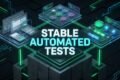 Stable Automated Tests: A Powerful Guide to UI, API & Integration STABLE AUTOMATED TESTS